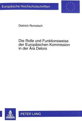 Cover for Dietrich Rometsch · Die Rolle Und Funktionsweise Der Europaeischen Kommission in Der Aera Delors - Europaeische Hochschulschriften / European University Studie (Paperback Book) (1999)