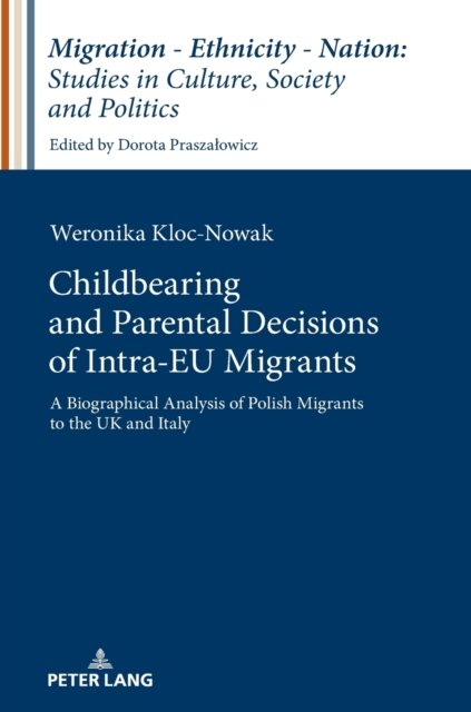 Cover for Weronika Kloc-Nowak · Childbearing and Parental Decisions of Intra EU Migrants: A Biographical Analysis of Polish Migrants to the UK and Italy - Migration - Ethnicity - Nation: Studies in Culture, Society and Politics (Hardcover bog) [New edition] (2018)