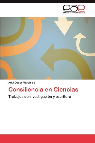 Cover for Abel Oscar Marchisio · Consiliencia en Ciencias: Trabajos De Investigación Y Escritura (Paperback Book) [Spanish edition] (2012)