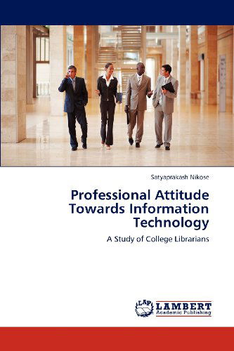 Cover for Satyaprakash Nikose · Professional Attitude Towards Information Technology: a Study of College Librarians (Paperback Book) (2012)