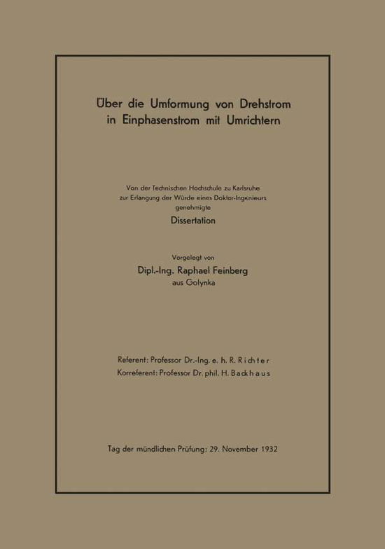 Cover for Raphael Feinberg · UEber Die Umformung Von Drehstrom in Einphasenstrom Mit Umrichtern: Von Der Technischen Hochschule Zu Karlsruhe Zur Erlangung Der Wurde Eines Doktor-Ingenieurs Genehmigte Dissertation (Paperback Book) [1933 edition] (1933)