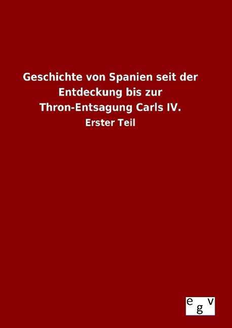 Cover for Ohne Autor · Geschichte Von Spanien Seit Der Entdeckung Bis Zur Thron-entsagung Carls Iv. (Gebundenes Buch) (2015)