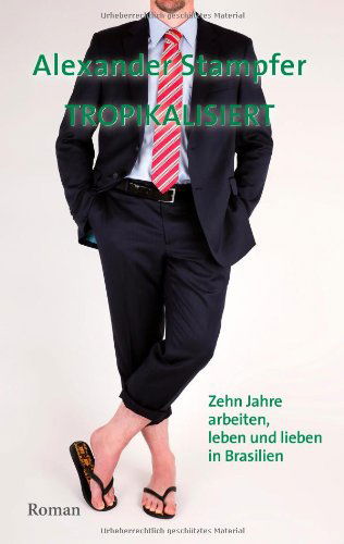 Cover for Alexander Stampfer · Tropikalisiert: Zehn Jahre arbeiten, leben und lieben in Brasilien (Paperback Book) [German edition] (2013)