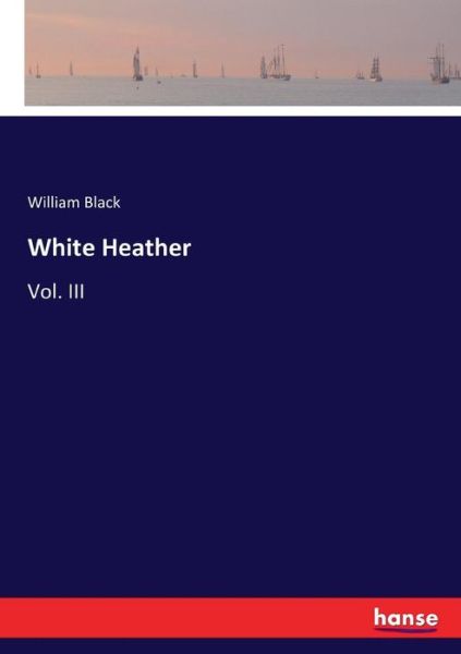 Cover for William Black · White Heather: Vol. III (Paperback Book) (2016)