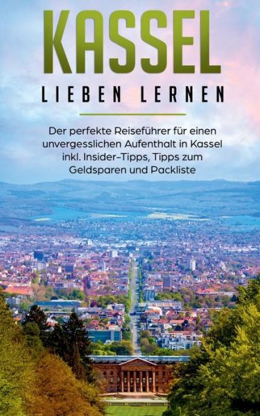 Cover for Lina Klein · Kassel lieben lernen: Der perfekte Reisefuhrer fur einen unvergesslichen Aufenthalt in Kassel inkl. Insider-Tipps, Tipps zum Geldsparen und Packliste (Paperback Book) (2020)