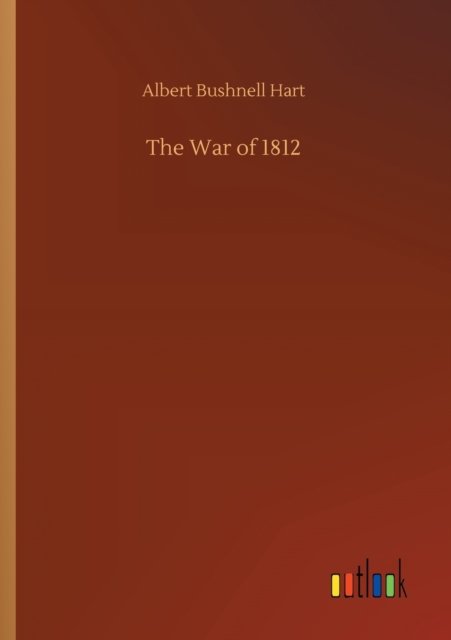 Cover for Albert Bushnell Hart · The War of 1812 (Pocketbok) (2020)