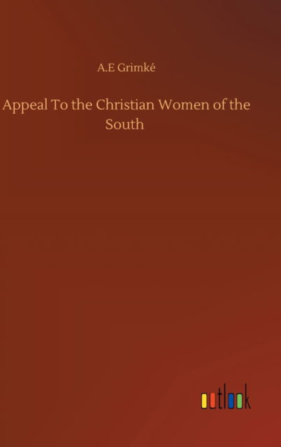 Cover for A E Grimke · Appeal To the Christian Women of the South (Hardcover Book) (2020)