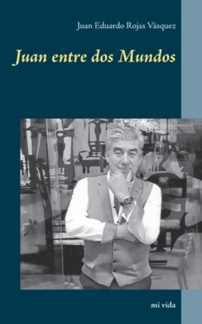 Cover for Juan Eduardo Rojas Vásquez · Juan entre dos Mundos (Paperback Book) (2021)