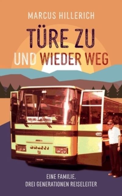 Cover for Marcus Hillerich · Ture zu und wieder weg: Eine Familie. Drei Generationen Reiseleiter (Paperback Book) (2021)