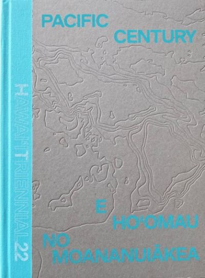 Cover for New Contributor · Pacific Century: E Ho'omau no Moananuiakea: Hawai‘i Triennial 2022 (Hardcover Book) (2022)