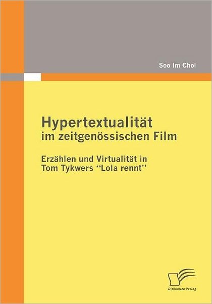 Cover for Soo Im Choi · Hypertextualität Im Zeitgenössischen Film: Erzählen Und Virtualität in Tom Tykwers -lola Rennt- (German Edition) (Paperback Book) [German edition] (2009)