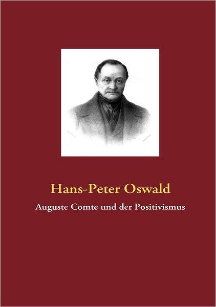 Auguste Comte Und Der Positivismus - Hans-peter Oswald - Books - Books On Demand - 9783837065145 - September 10, 2008