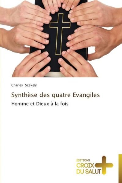 Cover for Charles Szekely · Synthèse Des Quatre Evangiles: Homme et Dieux À La Fois (Paperback Bog) [French edition] (2018)