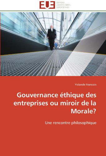 Cover for Yolande Francois · Gouvernance Éthique Des Entreprises Ou Miroir De La Morale?: Une Rencontre Philosophique (Paperback Book) [French edition] (2018)