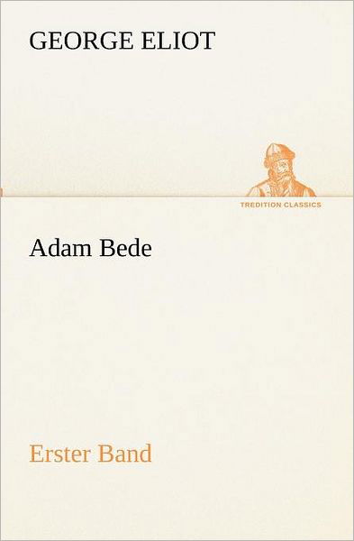 Cover for George Eliot · Adam Bede - Erster Band (Tredition Classics) (German Edition) (Taschenbuch) [German edition] (2012)