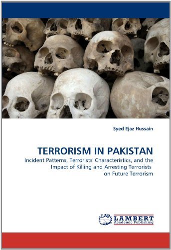 Cover for Syed Ejaz Hussain · Terrorism in Pakistan: Incident Patterns, Terrorists' Characteristics, and the Impact of Killing and Arresting Terrorists  on Future Terrorism (Paperback Bog) (2010)