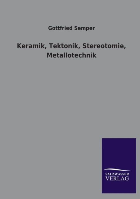 Keramik, Tektonik, Stereotomie, Metallotechnik - Gottfried Semper - Books - Salzwasser-Verlag GmbH - 9783846045145 - August 11, 2013