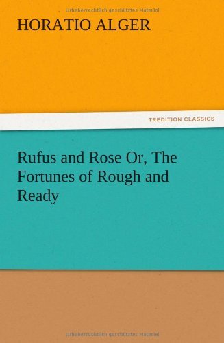 Rufus and Rose Or, the Fortunes of Rough and Ready - Horatio Jr. Alger - Libros - TREDITION CLASSICS - 9783847220145 - 13 de diciembre de 2012
