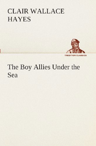 Cover for Clair W. (Clair Wallace) Hayes · The Boy Allies Under the Sea (Tredition Classics) (Pocketbok) (2013)