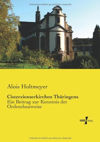 Cover for Alois Holtmeyer · Cisterzienserkirchen Thuringens: Ein Beitrag zur Kenntnis der Ordensbauweise (Paperback Book) [German edition] (2019)