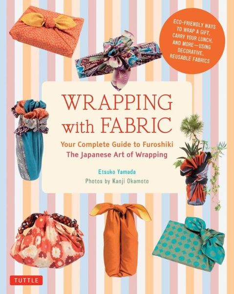 Cover for Etsuko Yamada · Wrapping with Fabric: Your Complete Guide to Furoshiki - The Japanese Art of Wrapping (Paperback Book) [Paperback with Flaps edition] (2014)