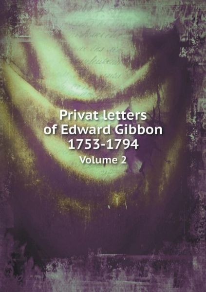 Cover for Rowland E Prothero · Privat Letters of Edward Gibbon 1753-1794 Volume 2 (Paperback Book) (2015)