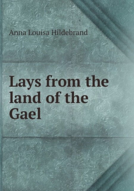 Cover for Anna Louisa Hildebrand · Lays from the land of the Gael (Paperback Book) (2011)