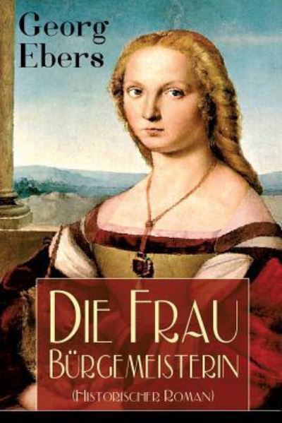 Cover for Georg Ebers · Die Frau B rgemeisterin (Historischer Roman) (Taschenbuch) (2018)