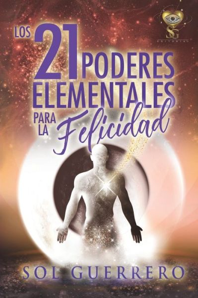 Cover for Sol Guerrero · Los 21 Poderes Elementales para la Felicidad: Herramientas poderosas para mejorar tu vida (Paperback Book) (2021)