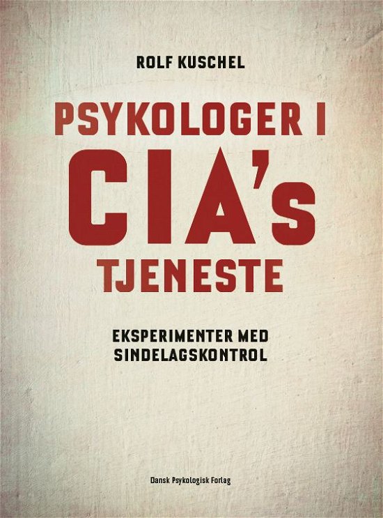 Psykologer i CIA's tjeneste - Rolf Kuschel - Bøger - Dansk Psykologisk Forlag A/S - 9788771586145 - 31. oktober 2017