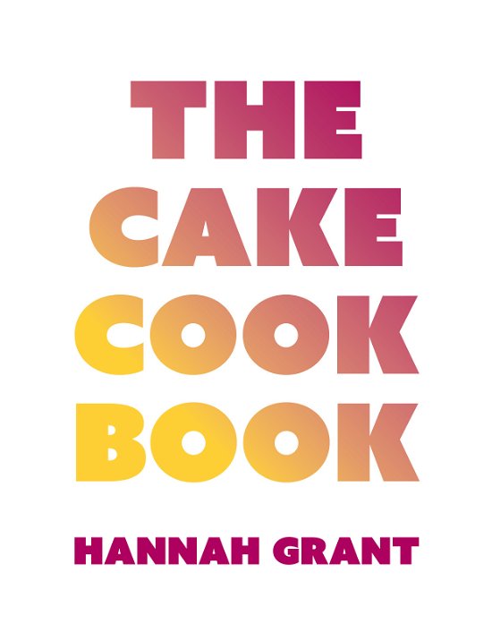 Cover for Hannah Grant · The Cake Cookbook (Hardcover Book) [1th edição] (2022)