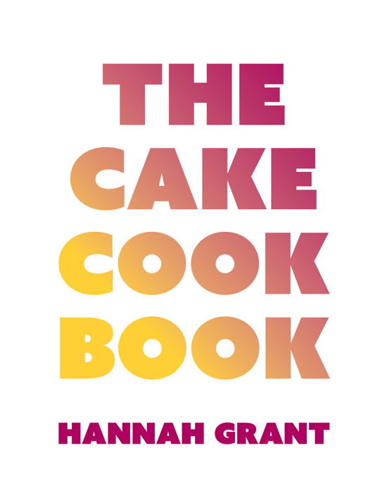 Cover for Hannah Grant · The Cake Cookbook (Innbunden bok) [1. utgave] (2022)