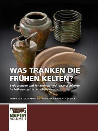 Cover for Was tranken die fruhen Kelten?: Bedeutungen und Funktionen mediterraner Importe im fruheisenzeitlichen Mitteleuropa. Internationale Konferenz Kloster Weltenburg 28.04.-01.05.2017. - BEFIM (Paperback Book) (2018)