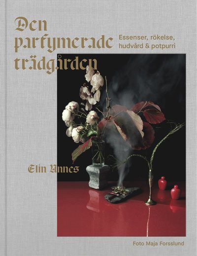 Cover for Elin Unnes · Den parfymerade trädgården : essenser, rökelse, hudvård &amp; potpurri (Hardcover Book) (2020)