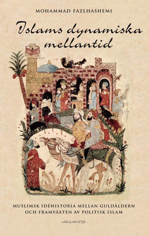 Islams dynamiska mellantid : muslimsk idéhistoria mellan guldåldern och framväxten av politisk islam - Fazlhashemi Mohammad - Livres - Bokförlaget Atlantis - 9789173538145 - 5 février 2016