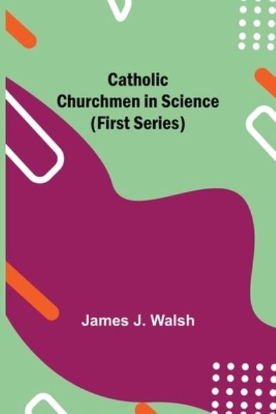 Cover for James J Walsh · Catholic Churchmen in Science (First Series) (Pocketbok) (2021)