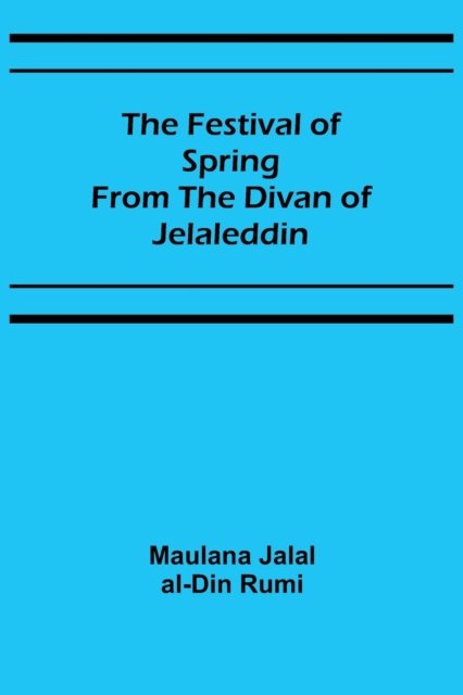 Cover for Maulana Jal?l al-D?n R?m? · The Festival of Spring from the Divan of Jelaleddin (Taschenbuch) (2022)