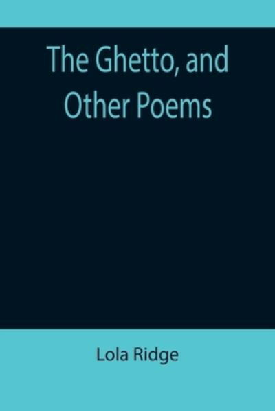 The Ghetto, and Other Poems - Lola Ridge - Books - Alpha Edition - 9789355897145 - January 18, 2022