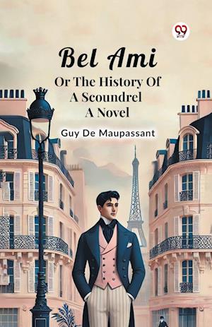 Cover for Guy De Maupassant · Bel Ami or the History of a Scoundrel a Novel (Paperback Book) (2025)