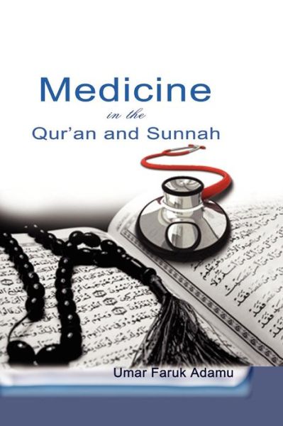 Cover for Umar Faruk Adamu · Medicine in the Qur'an and Sunnah. an Intellectual Reappraisal of the Legacy and Future of Islamic Medicine and Its Represent (Paperback Book) (2012)