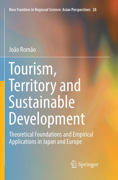 Cover for Joao Romao · Tourism, Territory and Sustainable Development: Theoretical Foundations and Empirical Applications in Japan and Europe - New Frontiers in Regional Science: Asian Perspectives (Paperback Book) [Softcover reprint of the original 1st ed. 2018 edition] (2018)