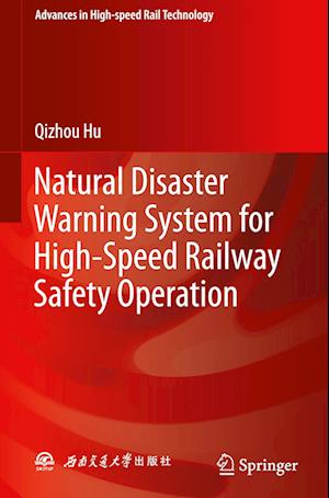 Natural Disaster Warning System for High-Speed Railway Safety Operation - Advances in High-speed Rail Technology - Qizhou Hu - Books - Springer Verlag, Singapore - 9789819971145 - November 25, 2023