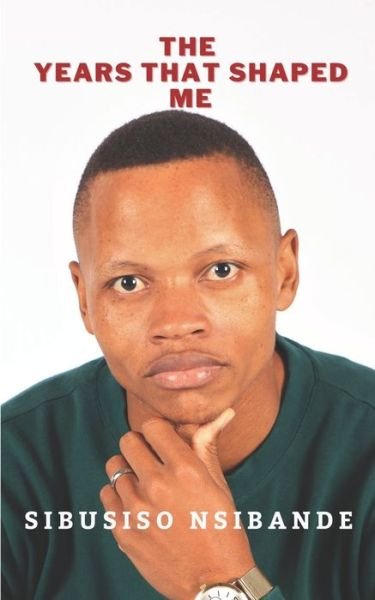 The Years That Shaped Me - Nsibande Sibusiso Nsibande - Bøger - Independently published - 9798353361145 - 30. september 2022
