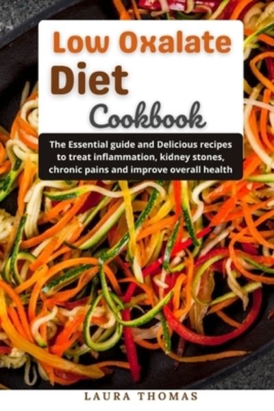 Cover for Laura Thomas · Low oxalate Diet Cookbook: The essential guide and delicious recipes to treat inflammation, kidney stones, chronic pains disease and improve overall health (Paperback Book) (2021)