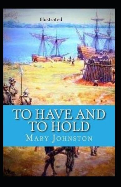 To Have and To Hold Illustrated - Mary Johnston - Books - Independently Published - 9798576827145 - December 5, 2020