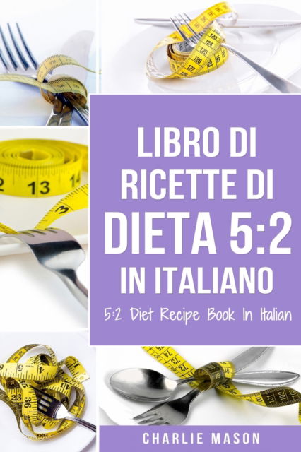 Cover for Charlie Mason · Libro Di Ricette Di Dieta 5: 2 In Italiano/ 5:2 Diet Recipe Book In Italian (Paperback Book) (2020)