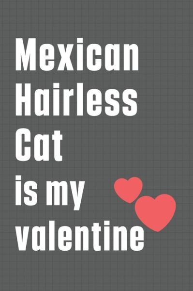 Mexican Hairless Cat is my valentine - Bigtime Publications - Książki - Independently Published - 9798607622145 - 1 lutego 2020