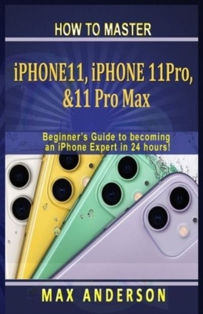 Cover for Max Anderson · How to Master iPhone 11, 11 Pro &amp; 11 pro Max For Beginners (Paperback Book) (2020)