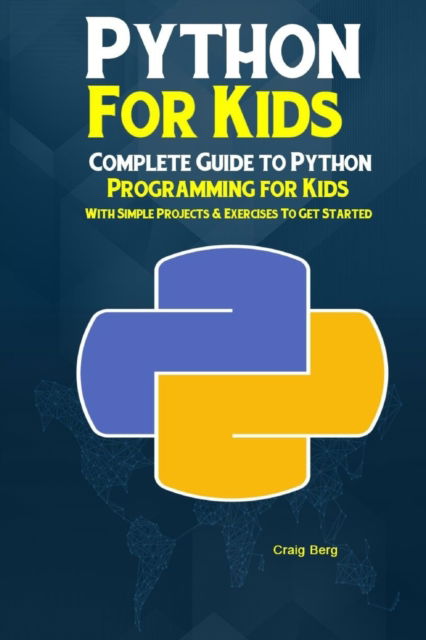 Cover for Craig Berg · Python Programming For Kids: Complete Guide to Python Programming for Kids With Simple Projects &amp; Exercises To Get Started (Paperback Book) (2020)