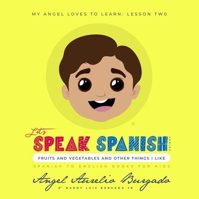 Angel Aurelio Burgado · My Angel Loves to Learn: Lesson 2: Fruits and Vegetables and other things I like - Let's Speak Spanish (Paperback Book) (2020)